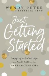 Just Getting Started ¿ Stepping with Courage into God`s Call for the Next Stage of Life