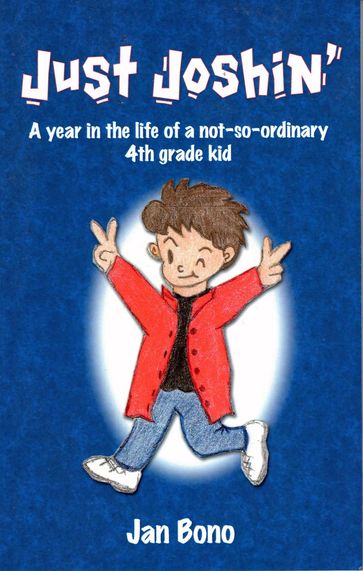 Just Joshin': A Year in the Life of a Not-so-ordinary 4th Grade Kid - Jan Bono