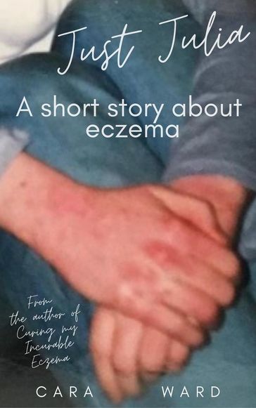 Just Julia: A Short Story About Eczema - Cara Ward