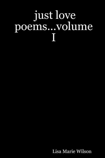 Just Love Poems...Volume I - Lisa Marie Wilson