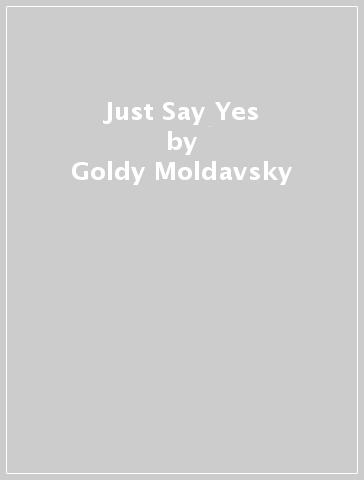 Just Say Yes - Goldy Moldavsky