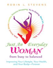 Just an Everyday Woman: Improving Your Lifestyle, Your Health, and Your Body  Forever