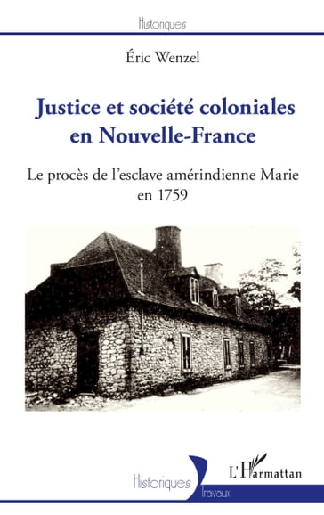 Justice et société coloniales en Nouvelle-France - Éric Wenzel