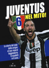 Juventus 6 nel mito! La storia del club dalle origini al suo record leggendario: 6 scudetti in 6 anni