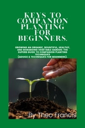 KEYS TO COMPANION PLANTING for BEGINNERS