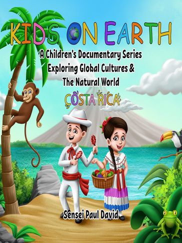 KIDS ON EARTH A CHILDREN'S DOCUMENTARY SERIES EXPLORING GLOBAL CULTURES & THE NATURAL WORLD - COSTA RICA - Sensei Paul David