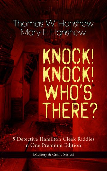 KNOCK! KNOCK! WHO'S THERE?  5 Detective Hamilton Cleek Riddles in One Premium Edition - Thomas W. Hanshew - Mary E. Hanshew