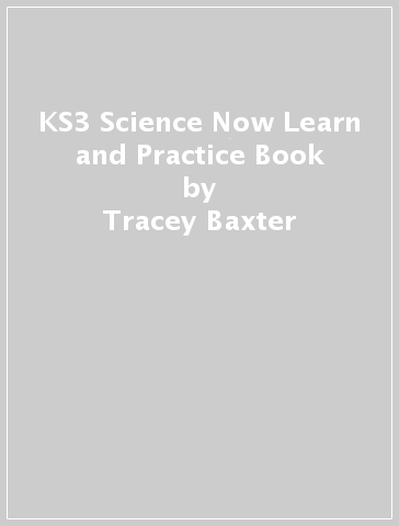 KS3 Science Now Learn and Practice Book - Tracey Baxter - Amanda Clegg - Karen Collins - Ed Walsh