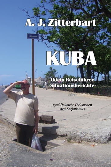 KUBA (k)ein Reiseführer -Situationsberichte- - AJ Zittebart