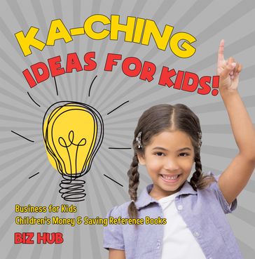 Ka-Ching Ideas for Kids!   Business for Kids   Children's Money & Saving Reference Books - Biz Hub