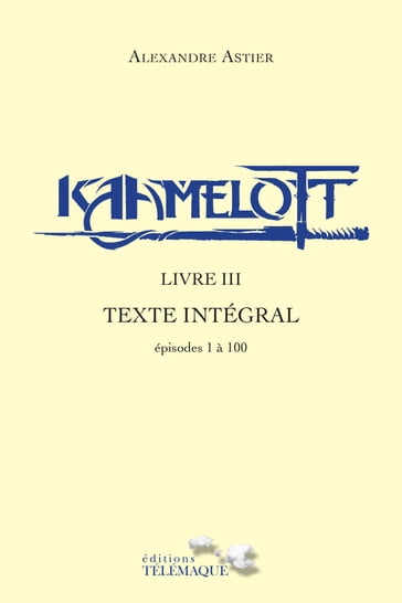 Kaamelott - livre III - Texte intégral - épisode 1 à 100 - Alexandre Astier