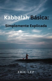 Kabbalah Básica: Explicada de Forma Sencilla