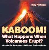 Kaboom! What Happens When Volcanoes Erupt? Geology for Beginners   Children s Geology Books