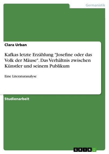 Kafkas letzte Erzählung 'Josefine oder das Volk der Mäuse'. Das Verhältnis zwischen Künstler und seinem Publikum - Clara Urban