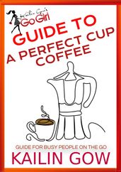 Kailin Gow s Go Girl Guide to The Perfect Cup: Coffee Guide
