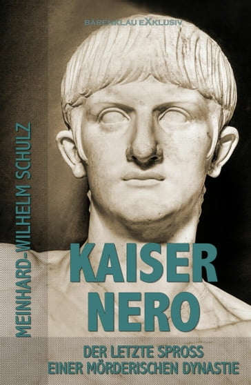 Kaiser Nero - Der letzte Spross einer mörderischen Dynastie - Meinhard-Wilhelm Schulz