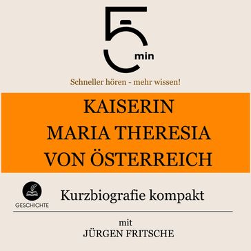 Kaiserin Maria Theresia von Österreich: Kurzbiografie kompakt - 5 Minuten - 5 Minuten Biografien - Jurgen Fritsche