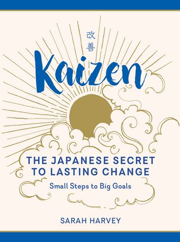 Kaizen: The Japanese Secret to Lasting Change - Small Steps to Big Goals - Sarah Harvey