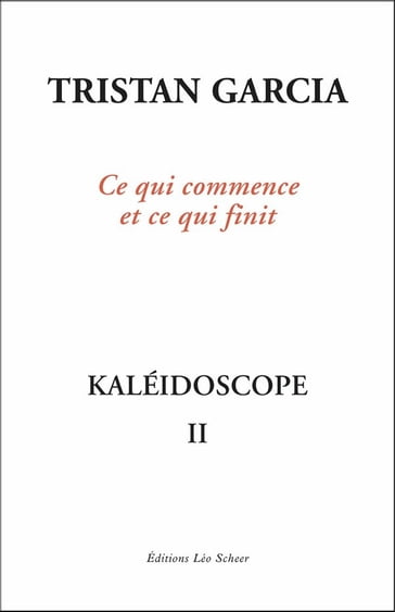 Kaléidoscope II, Ce qui commence et ce qui finit - Tristan Garcia