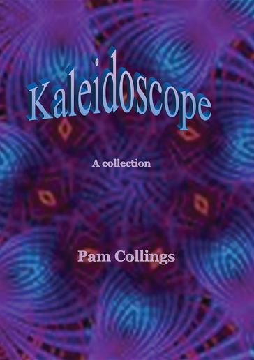Kaleidoscope - Pam M Collings