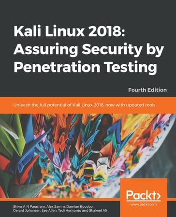 Kali Linux 2018: Assuring Security by Penetration Testing - Alex Samm - Damian Boodoo - Gerard Johansen - Lee Allen - Shakeel Ali - Shiva V. N. Parasram - Tedi Heriyanto