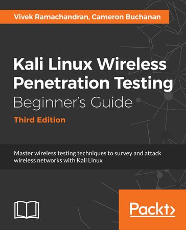 Kali Linux Wireless Penetration Testing Beginner's Guide - Third Edition - Cameron Buchanan - Vivek Ramachandran