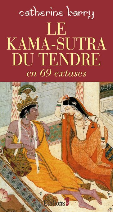 Le Kama-Sutra du tendre en 69 extases - Catherine Barry