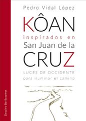 Kôan inspirados en san Juan de la Cruz. Luces de occidente para iluminar el camino