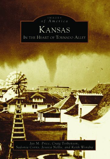 Kansas: In the Heart of Tornado Alley - Craig Torbenson - Jay M. Price - Jessica Nellis - Keith Wondra - Sadonia Corns
