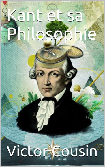 Kant et sa Philosophie - Victor Cousin