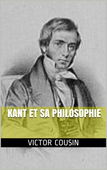 Kant et sa philosophie - Victor Cousin