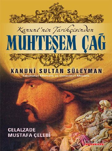 Kanuni'nin Tarihçisinden Muhteem Ça ve Kanuni Sultan Süleyman - Celalzade Mustafa Çelebi
