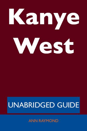 Kanye West - Unabridged Guide - Ann Raymond
