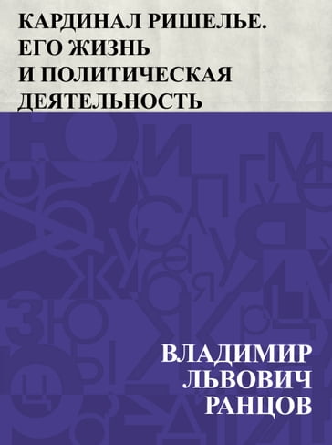 Kardinal Rishel'e. Ego zhizn' i politicheskaja dejatel'nost'