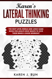 Karen s Lateral Thinking Puzzles - The Next Level Riddle And Logic Game Book For Adults Who Wants To Give Their Brain A Good Workout
