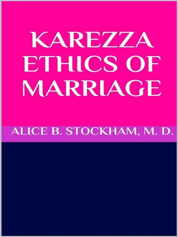 Karezza ethics of marriage - Alice B. Stockham - M. D.