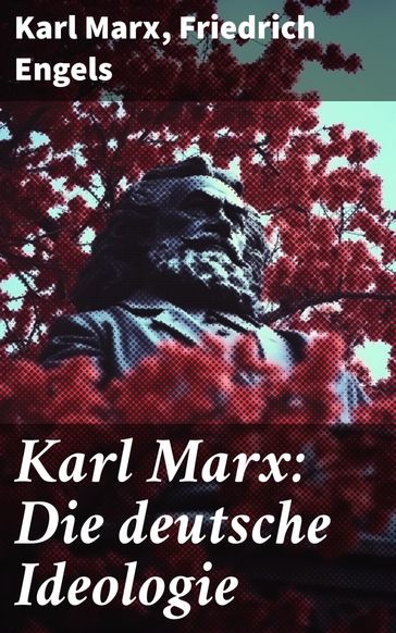 Karl Marx: Die deutsche Ideologie - Karl Marx - Friedrich Engels