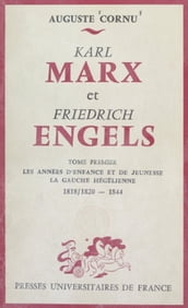 Karl Marx et Friedrich Engels, leur vie et leur œuvre (1) Les années d enfance et de jeunesse, la gauche hégélienne, 1818/1820-1844