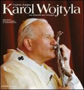 Karol Wojtyla. L uomo il papa. Una biografia per immagini. Ediz. illustrata
