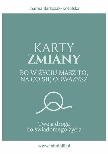 Karty Zmiany. Bo w yciu masz to, na co si odwaysz. Twoja droga do wiadomego ycia. - Joanna Bartczak-Kotulska