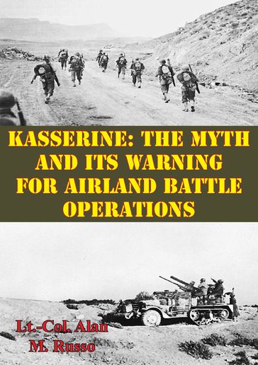 Kasserine: The Myth and Its Warning for Airland Battle Operations - Lt.-Col. Alan M. Russo
