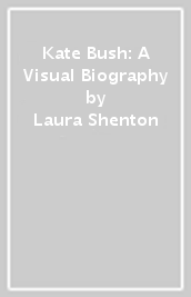 Kate Bush: A Visual Biography