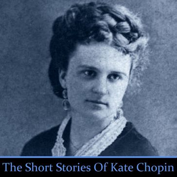 Kate Chopin: The Short Stories - Kate Chopin