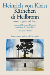 Kathchen di Heilbronn, ovvero La prova del fuoco. Grande dramma storico-cavalleresco. Testo tedesco a fronte