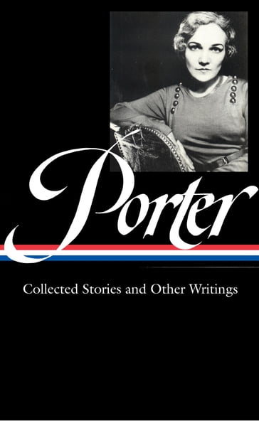 Katherine Anne Porter: Collected Stories and Other Writings (LOA #186) - Katherine Anne Porter