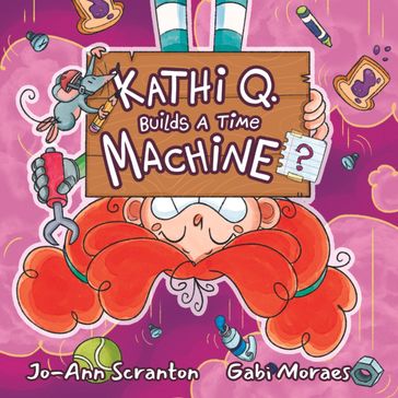 Kathi Q. Builds A Time Machine? - Jo-Ann Scranton