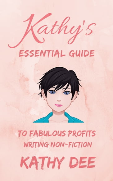Kathy's Essential Guide to Fabulous Profits Writing Non-Fiction - Kathy Dee