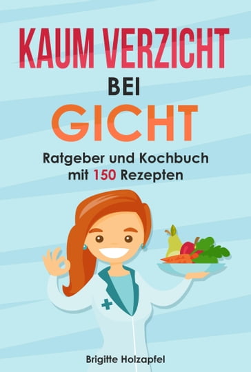 Kaum Verzicht bei Gicht: Gicht Kochbuch & Ratgeber - Brigitte Holzapfel