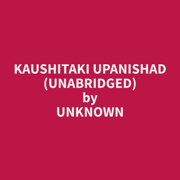 Kaushitaki Upanishad (Unabridged) - Unknown Unknown