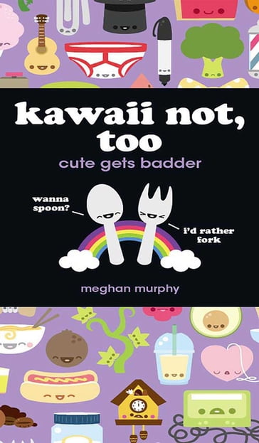 Kawaii Not, Too - Meghan Murphy